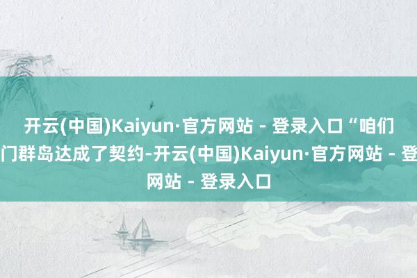 开云(中国)Kaiyun·官方网站 - 登录入口“咱们与所罗