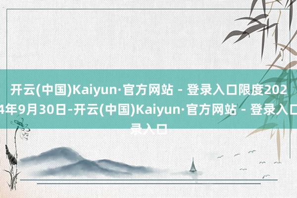 开云(中国)Kaiyun·官方网站 - 登录入口限度2024