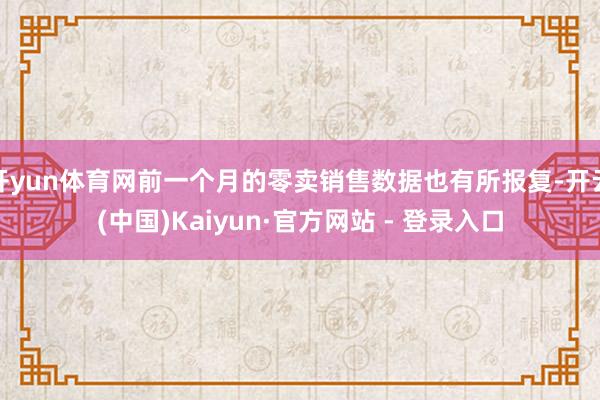 开yun体育网前一个月的零卖销售数据也有所报复-开云(中国)Kaiyun·官方网站 - 登录入口