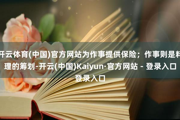 开云体育(中国)官方网站为作事提供保险；作事则是料理的筹划-开云(中国)Kaiyun·官方网站 - 登录入口