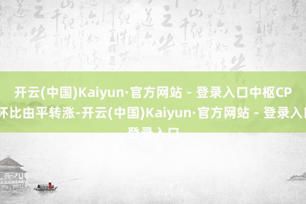 开云(中国)Kaiyun·官方网站 - 登录入口中枢CPI环