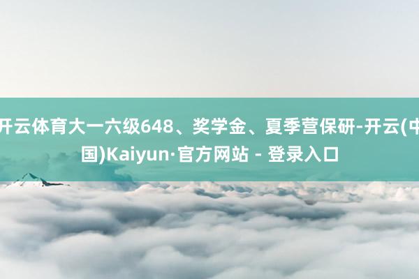 开云体育大一六级648、奖学金、夏季营保研-开云(中国)Kaiyun·官方网站 - 登录入口