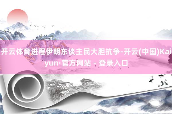 开云体育进程伊朗东谈主民大胆抗争-开云(中国)Kaiyun·