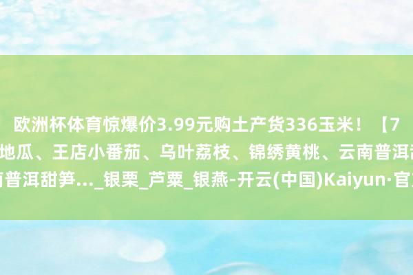 欧洲杯体育惊爆价3.99元购土产货336玉米！【7.10周四