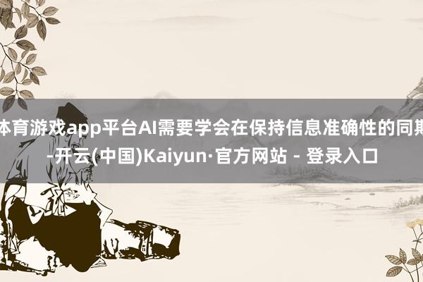 体育游戏app平台AI需要学会在保持信息准确性的同期-开云(