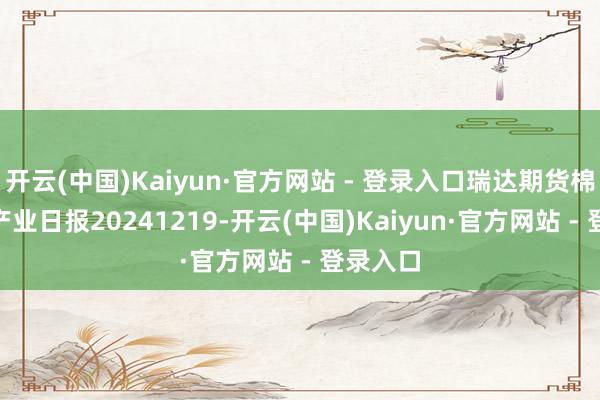 开云(中国)Kaiyun·官方网站 - 登录入口瑞达期货棉花