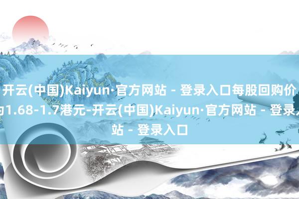 开云(中国)Kaiyun·官方网站 - 登录入口每股回购价钱