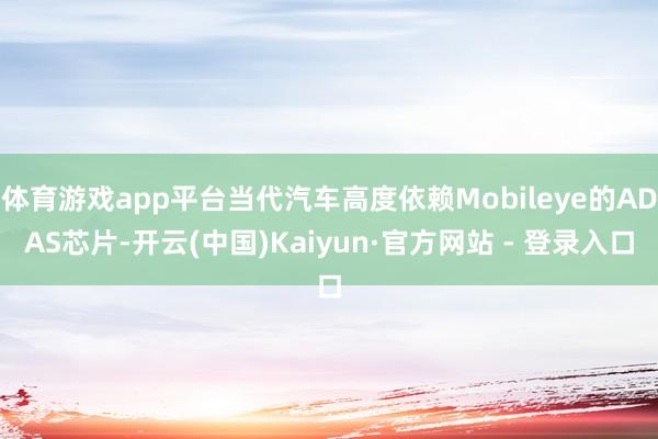 体育游戏app平台当代汽车高度依赖Mobileye的ADAS