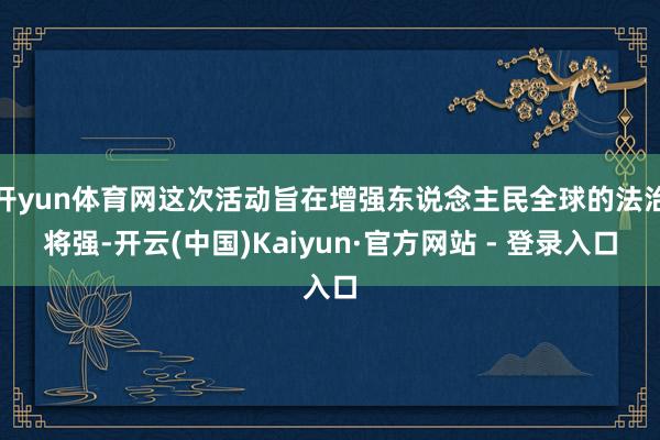 开yun体育网这次活动旨在增强东说念主民全球的法治将强-开云