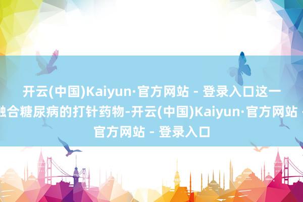 开云(中国)Kaiyun·官方网站 - 登录入口　　这一同期