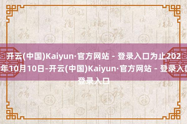 开云(中国)Kaiyun·官方网站 - 登录入口为止2025