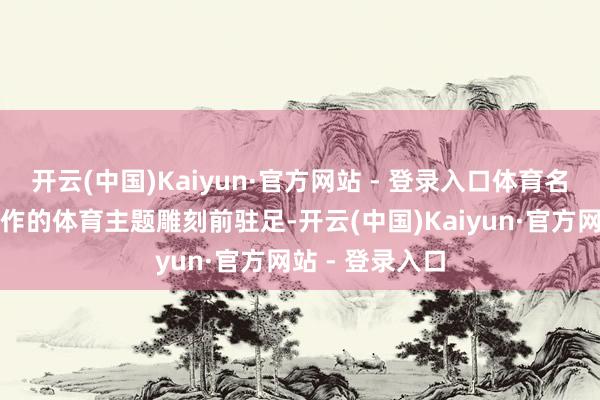 开云(中国)Kaiyun·官方网站 - 登录入口体育名将在袁