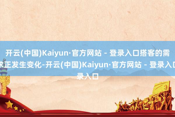 开云(中国)Kaiyun·官方网站 - 登录入口搭客的需求正