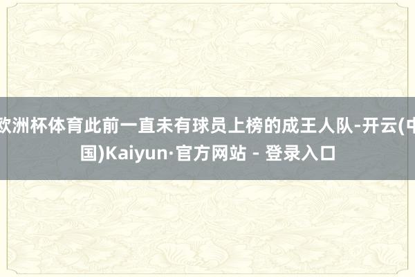 欧洲杯体育此前一直未有球员上榜的成王人队-开云(中国)Kai