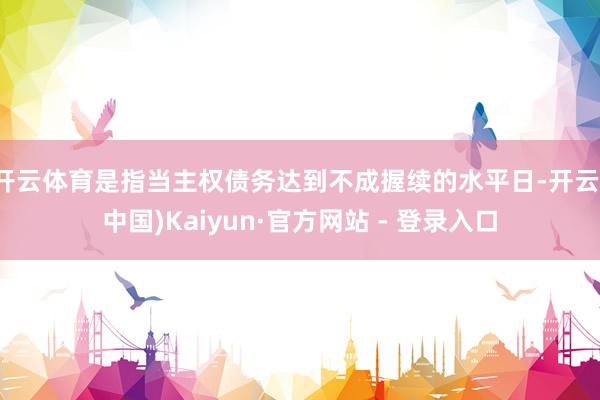 开云体育是指当主权债务达到不成握续的水平日-开云(中国)Ka
